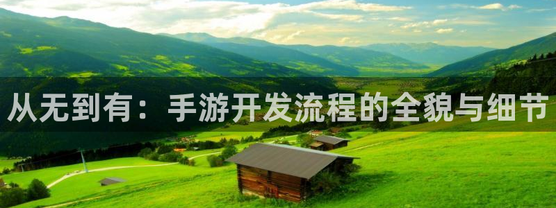 汇丰娱乐官方下载苹果：从无到有：手游开发流程的全貌与细节